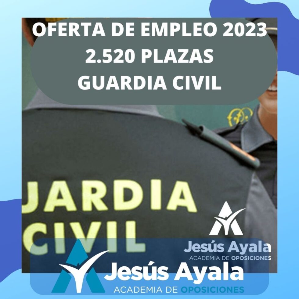 2 520 PLAZAS OEP 2023 GUARDIA CIVIL Academia de Oposiciones Jesús Ayala