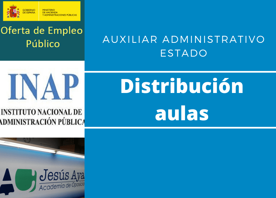 ¡Última hora! Distribución de aulas 2º examen Auxiliar Administrativo Estado.