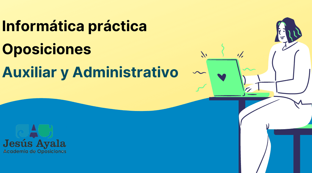 Informática práctica para oposiciones Auxiliar y Administrativo desde casa.