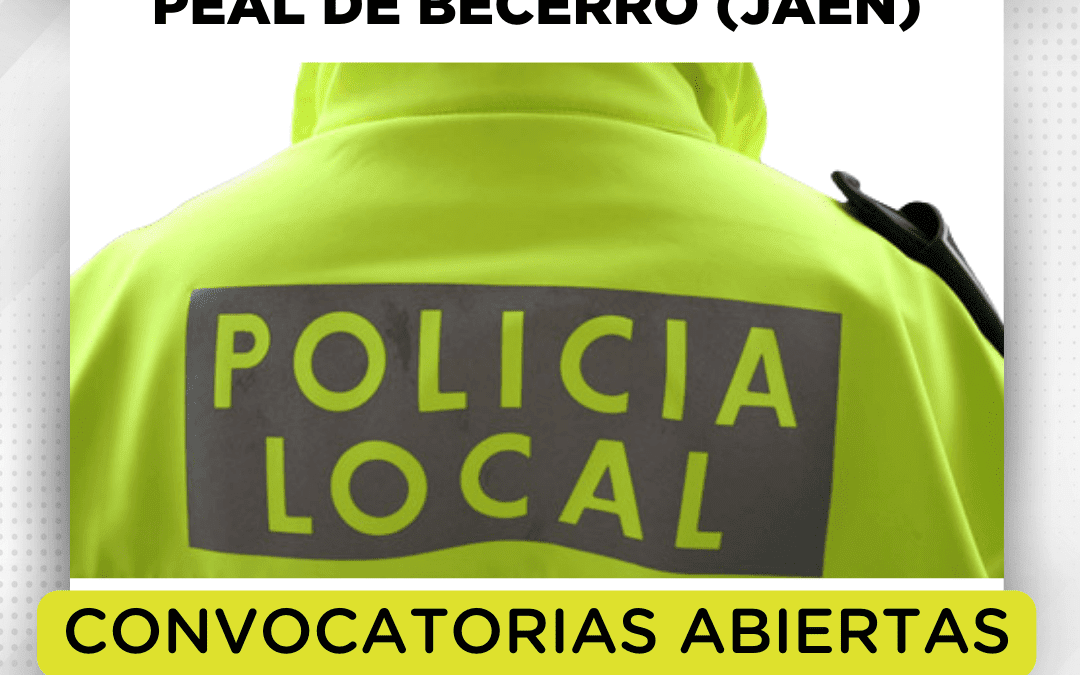 CONVOCATORIA 3 PLAZAS POLICÍA LOCAL-AYUNTAMIENTO DE PEAL DE BECERRO (JAÉN)