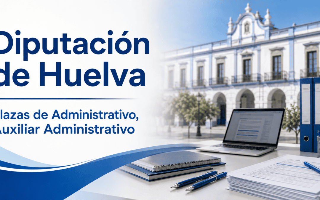 Convocatoria de oposiciones para 20 plazas de Administrativo y Auxiliar Administrativo en la Diputación de Huelva
